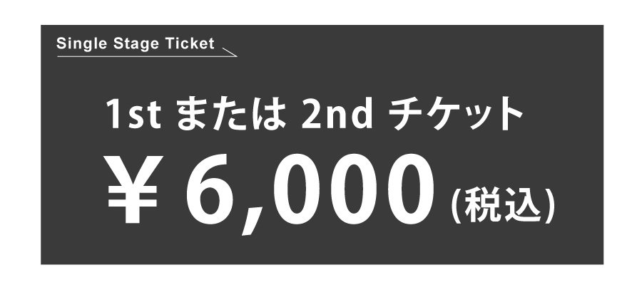 Single Stage Ticket 1st または 2nd チケット ¥6,000